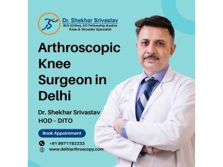 Arthroscopic Knee Surgeon in Delhi