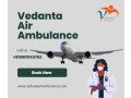 vedanta-air-ambulance-in-delhi-with-hi-tech-medical-equipment-small-0